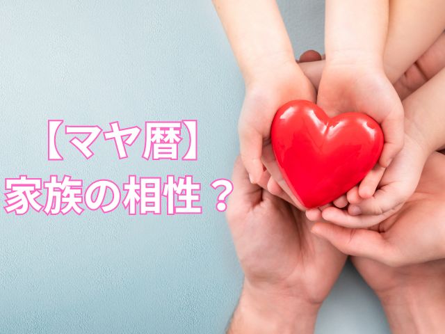 【マヤ暦】家族関係の悩みは相性に関係ある？子育ての実体験からわかることを詳しく紹介！　　