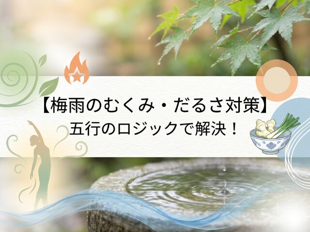 【梅雨のむくみ・だるさ対策】五行のロジックで解決！溜まった水分とストレスを発散する2つの秘訣　